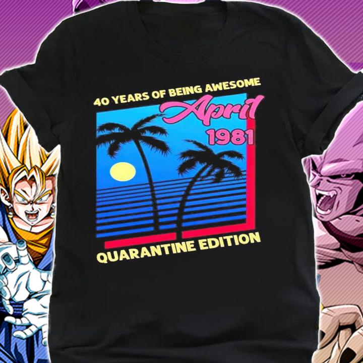 40 years of being awesome April 1981 quarantine edition vintage shirt