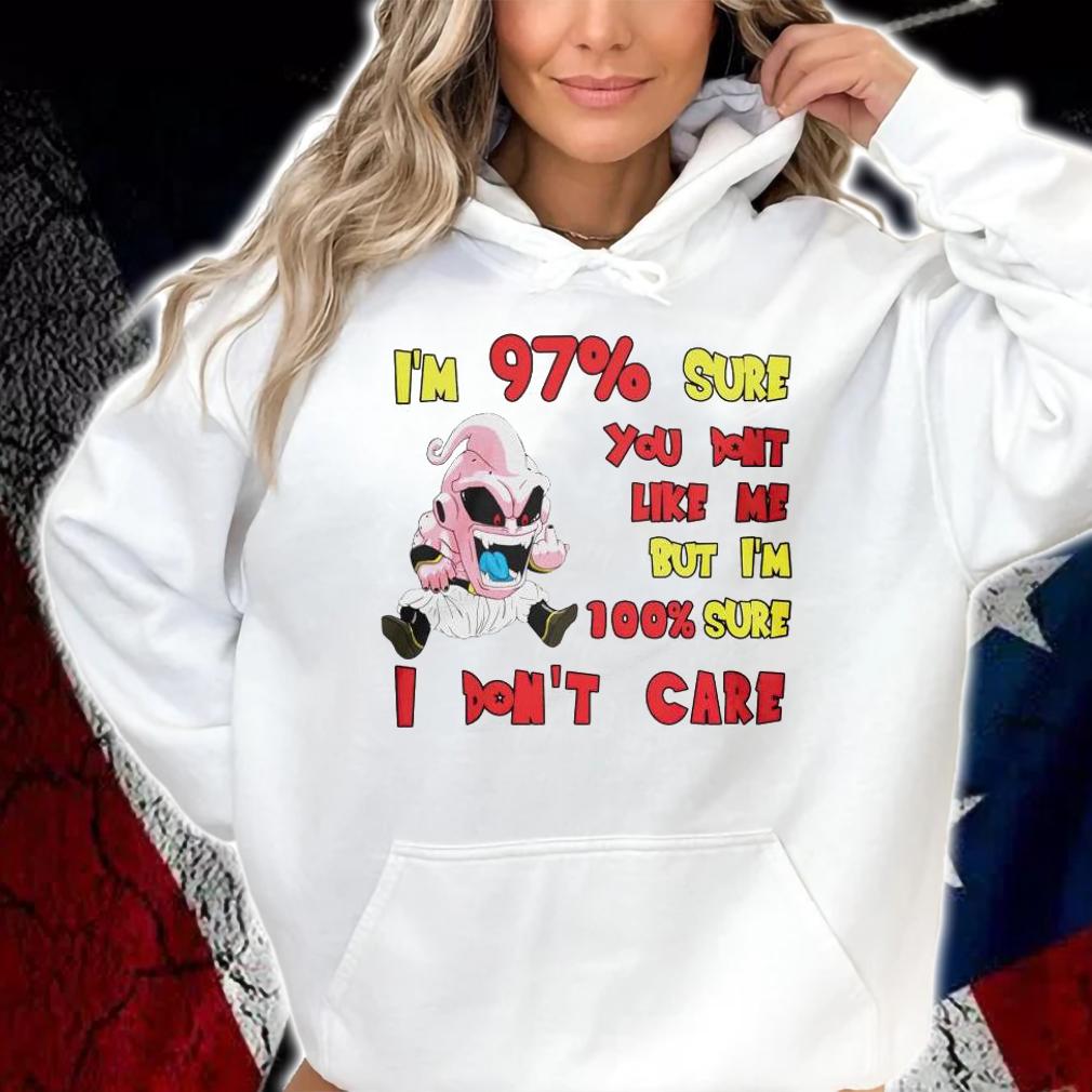 Dragon Ball Z Majin Buu Im 97 Sure You Dont Like Me But Im 100 Sure I Dont Care T-shirt hoodie