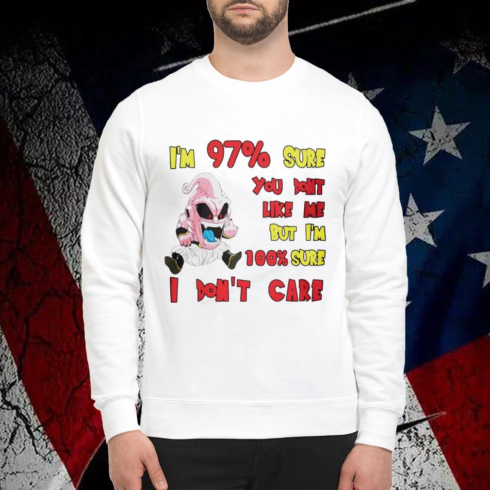 Dragon Ball Z Majin Buu Im 97 Sure You Dont Like Me But Im 100 Sure I Dont Care T-shirt sweatshirt