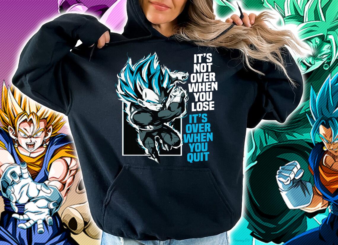 Dragon Ball Vegeta Its Not Over When You Lose Its Over When You Quit T-shirt hoodie