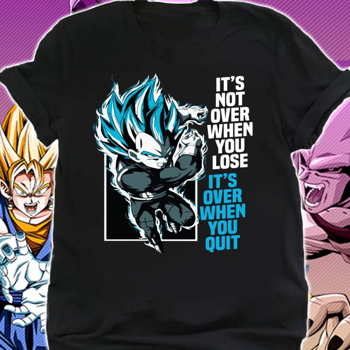 Dragon Ball Vegeta Its Not Over When You Lose Its Over When You Quit T-shirt