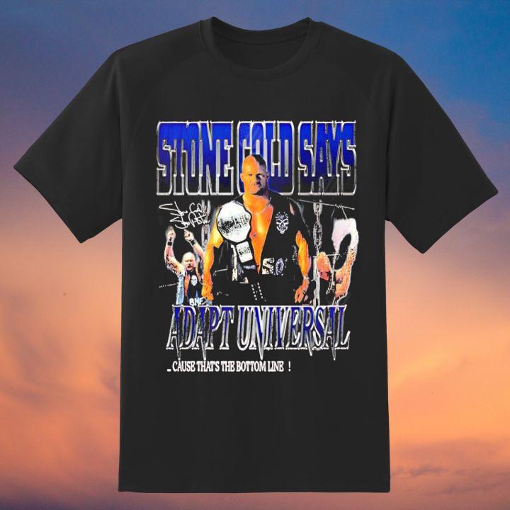 Stone Cold Says Adapt Universal Cause Thats The Bottom Line Signature Shirt