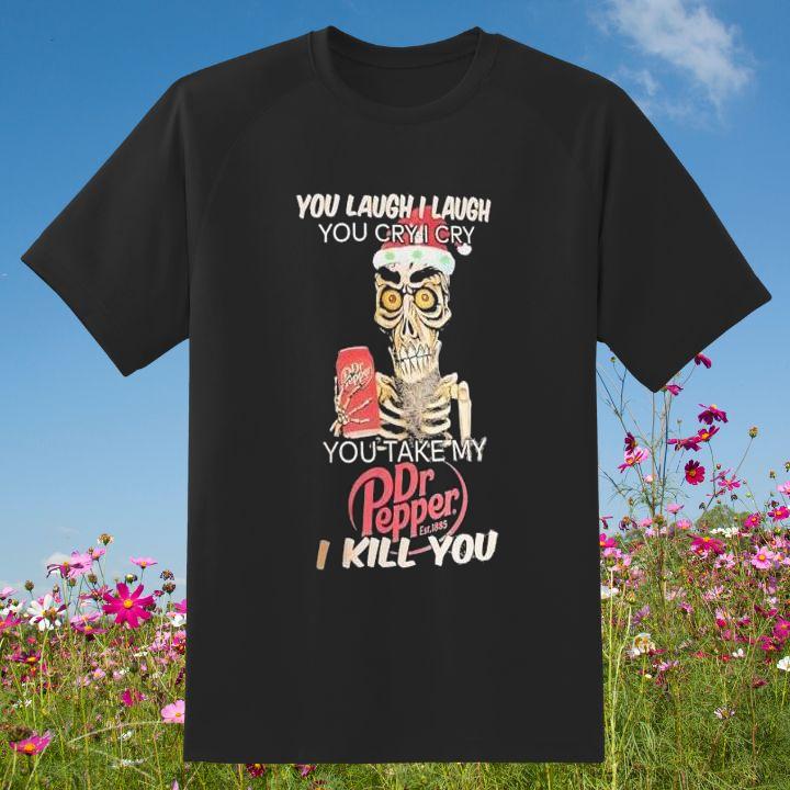 You Take My Dr Pepper I Kill You Jeff Dunham Shirt