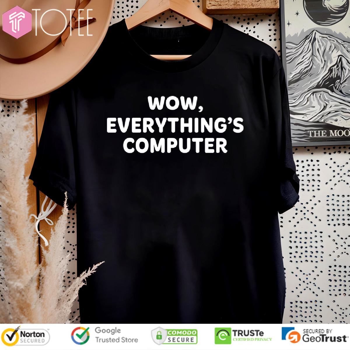 Wow Everythings Computer Shirt