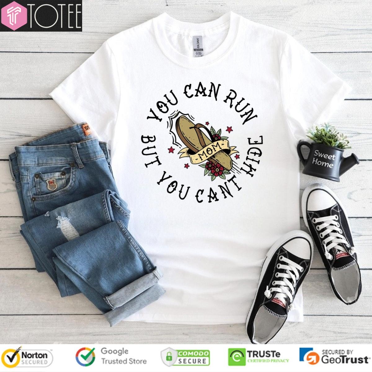Mom Flip Flop You Can Run But You Cant Hide T-shirt