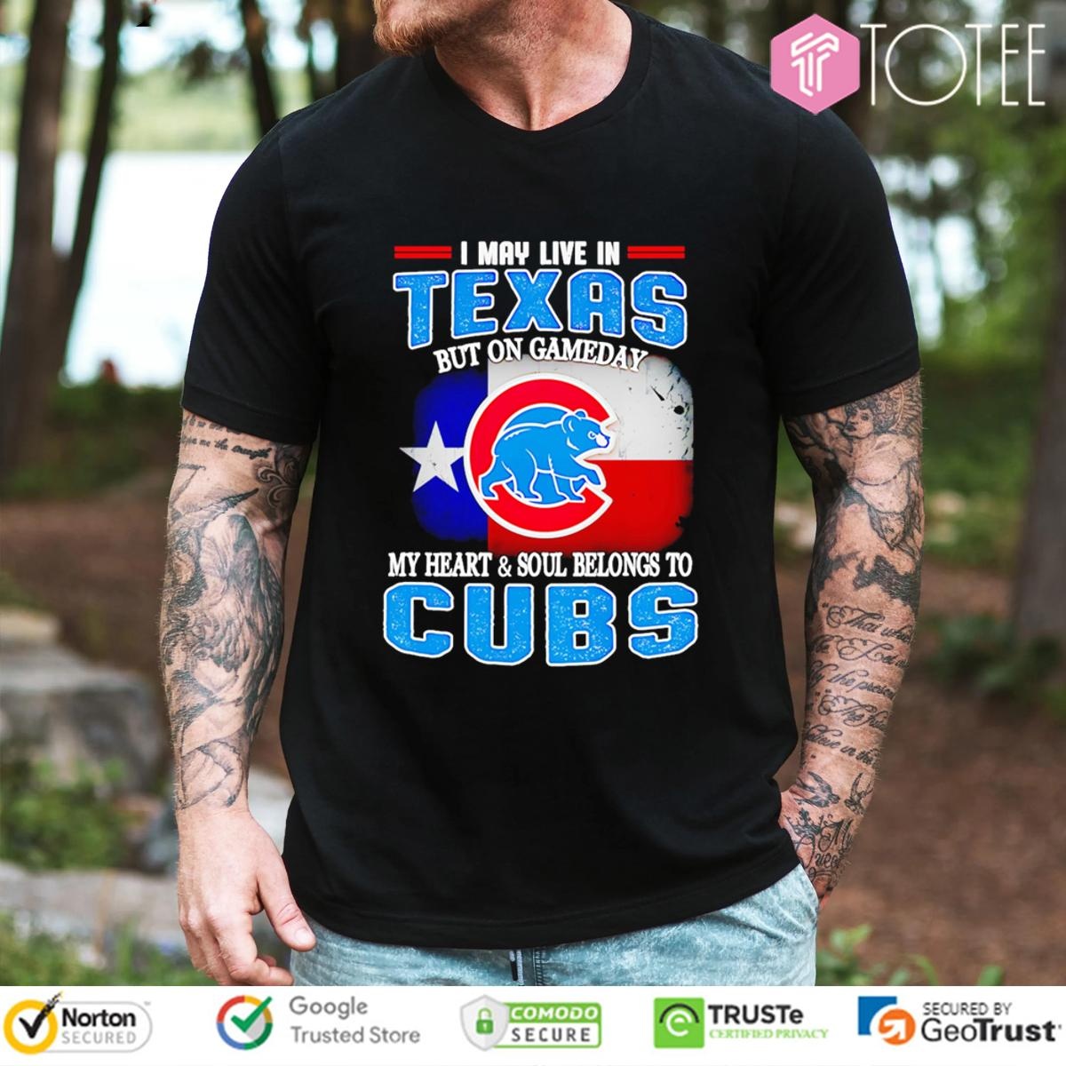 I May Live In Texas But On Gameday My Heart Soul Belongs To Chicago Cubs T-shirt