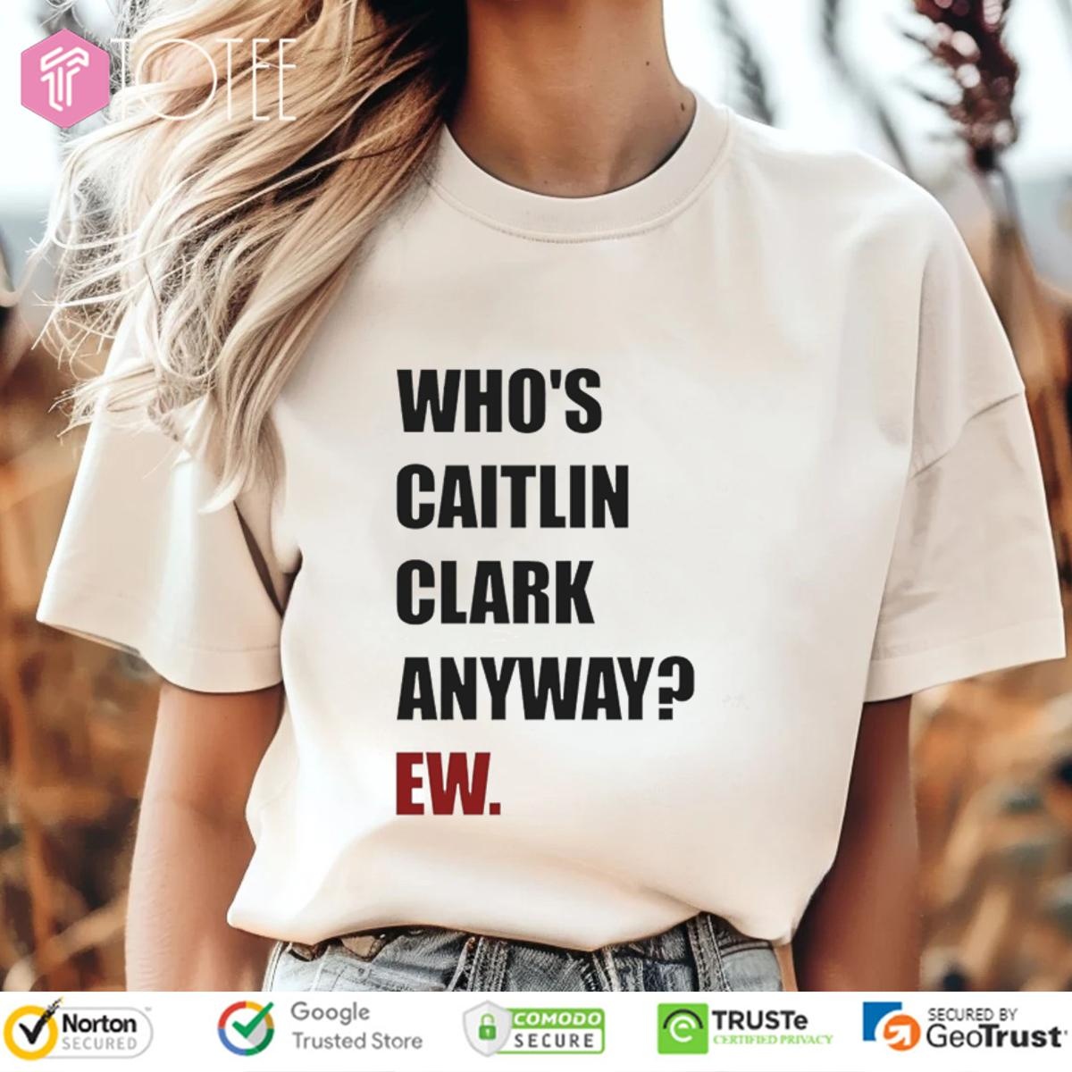 Whos Caitlin Clark Anyway Ew Indiana Fever Vs Dallas Wings Wnba Game T-shirt